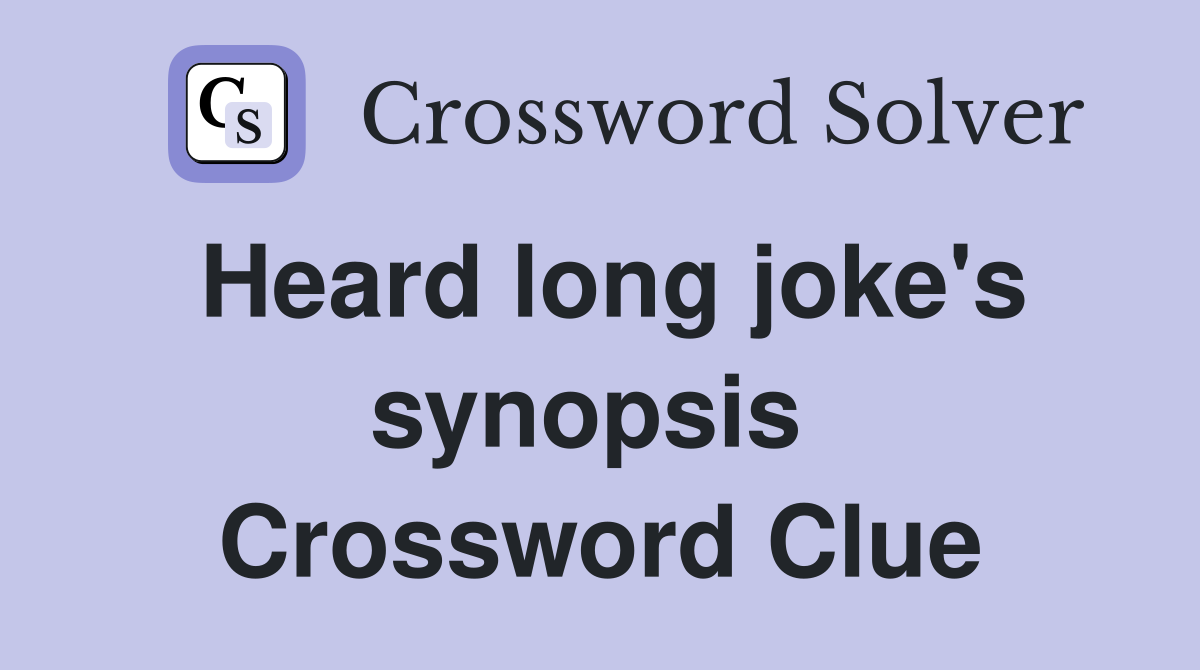 Heard long joke's synopsis  Crossword Clue