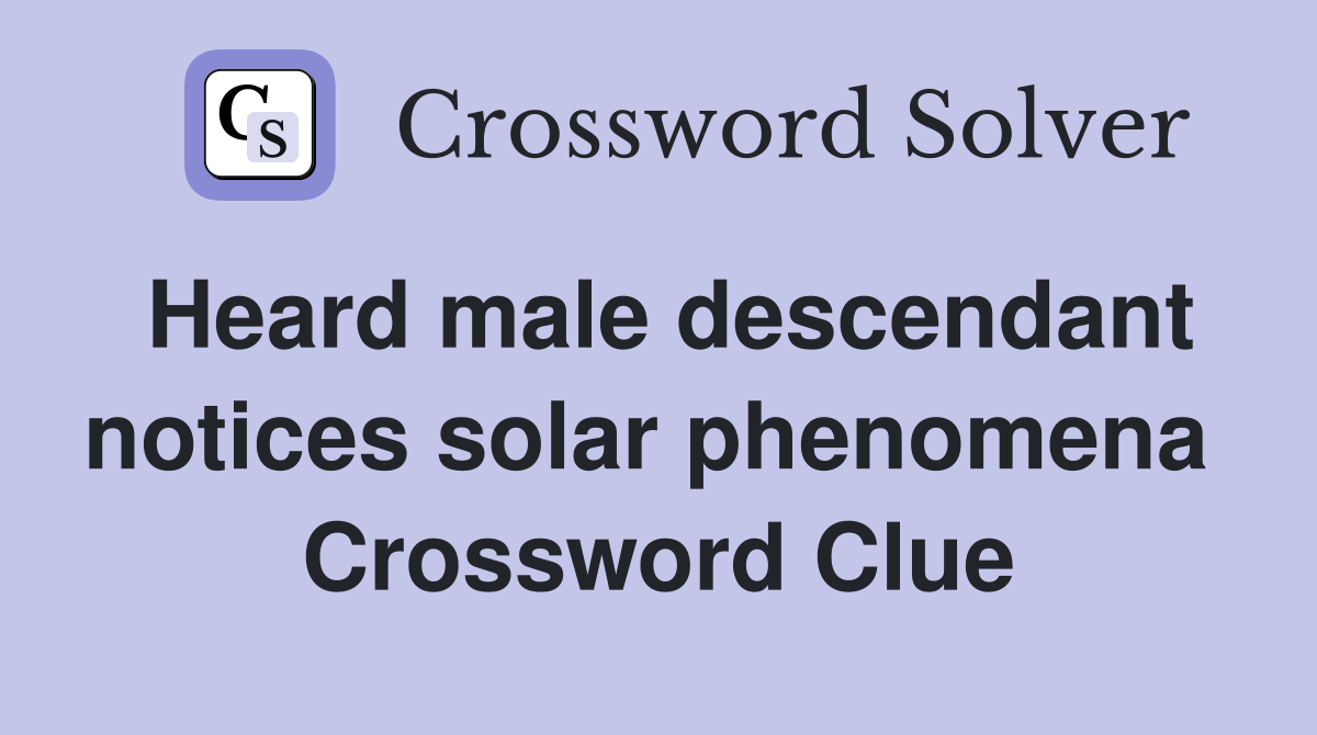 Heard male descendant notices solar phenomena  Crossword Clue