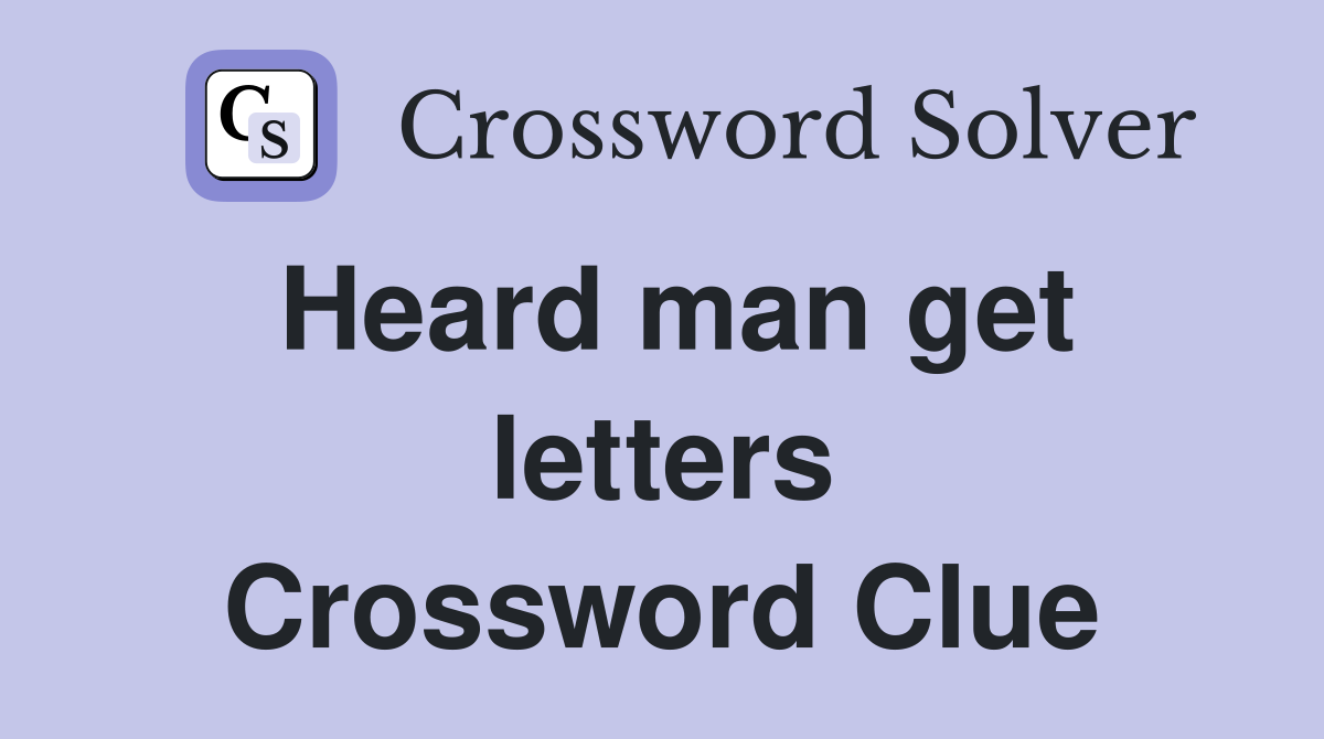Heard man get letters Crossword Clue