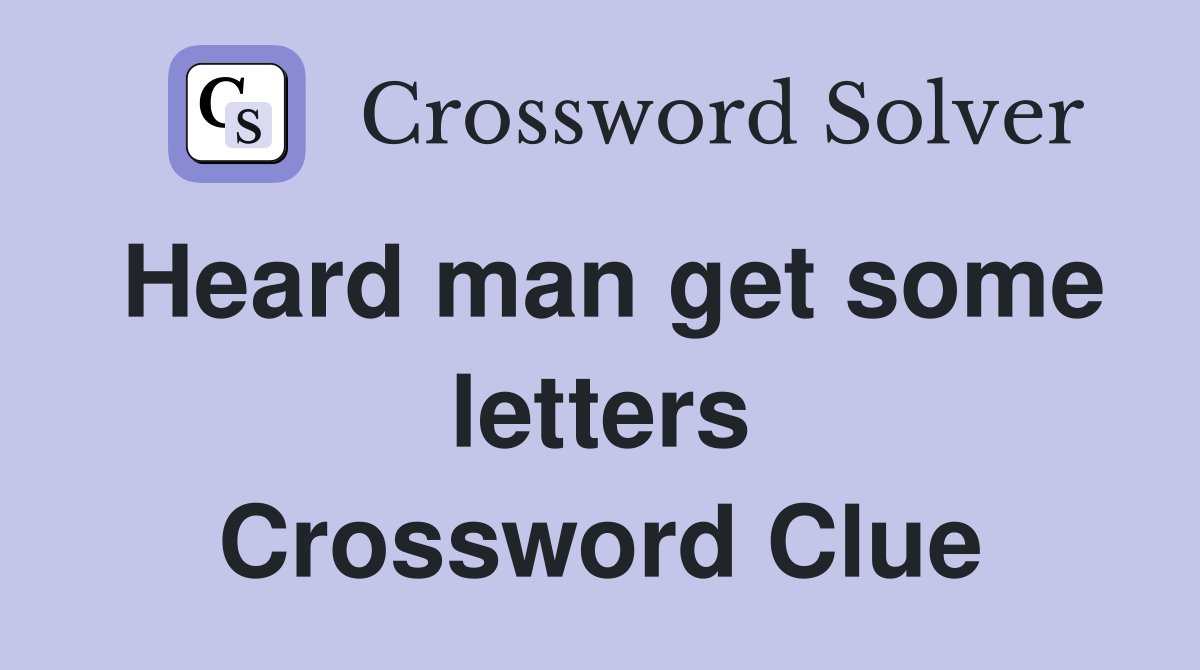 Heard man get some letters Crossword Clue