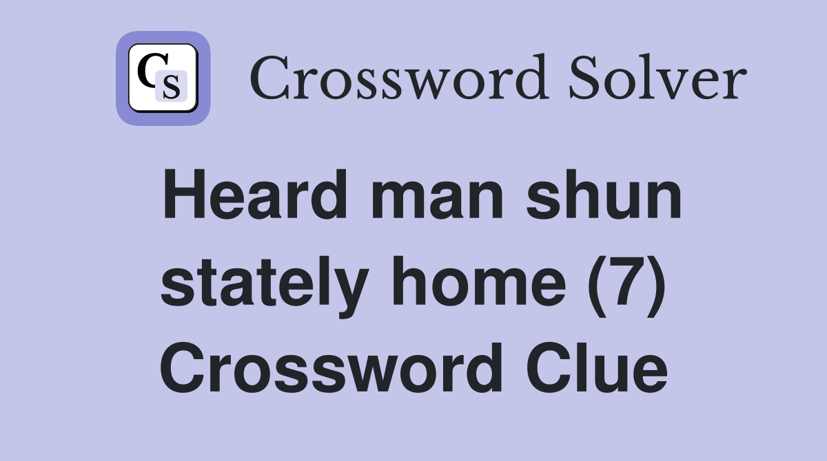 Heard man shun stately home (7) Crossword Clue