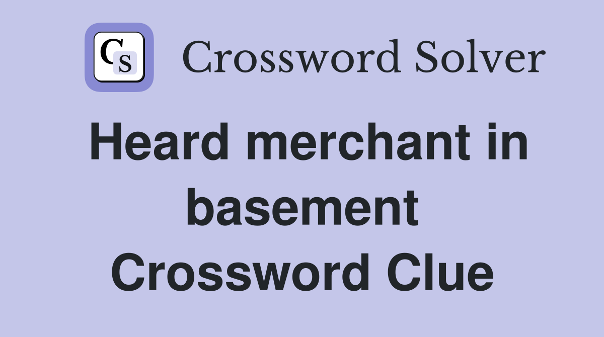 Heard merchant in basement Crossword Clue