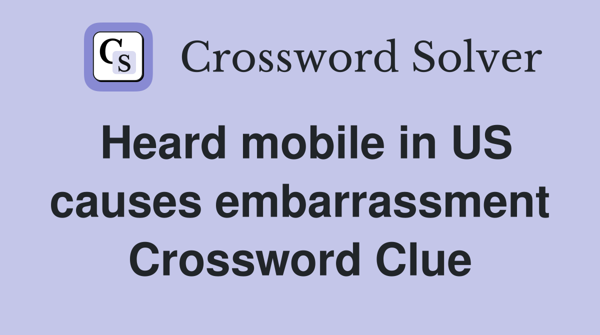Heard mobile in US causes embarrassment Crossword Clue