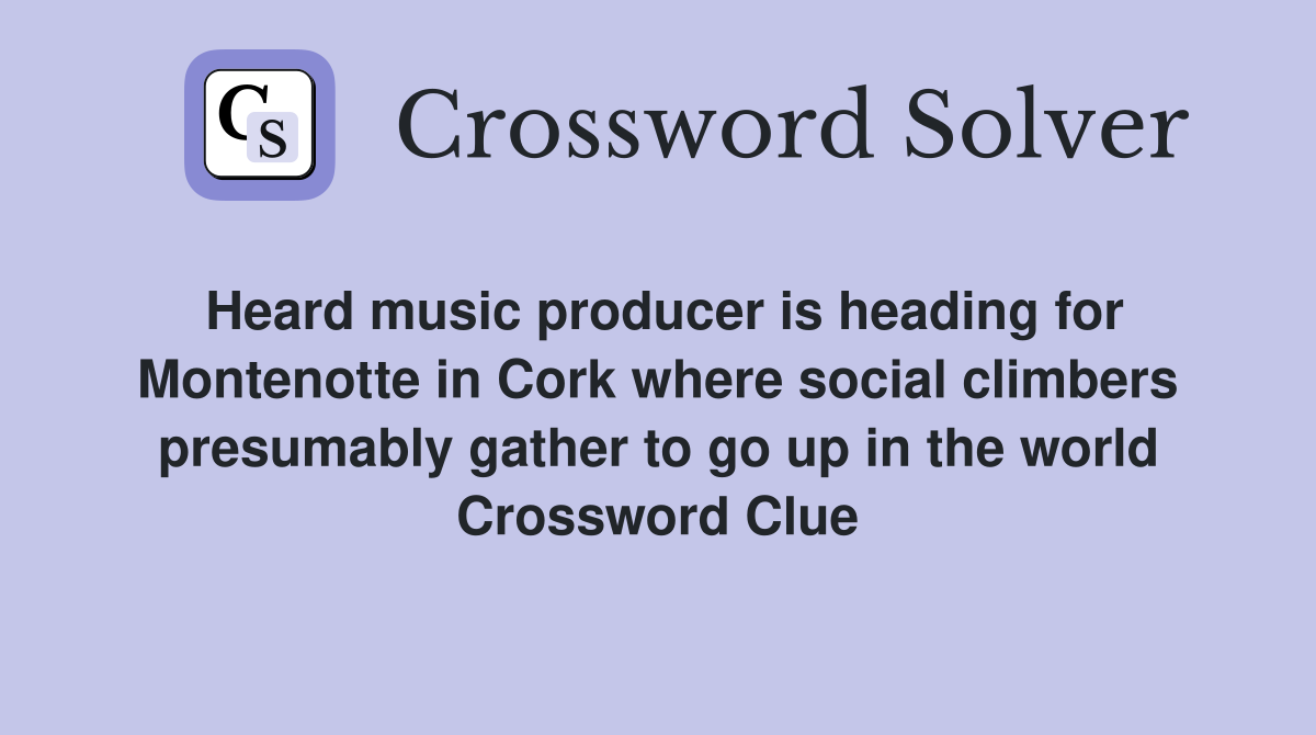 Heard music producer is heading for Montenotte in Cork where social climbers presumably gather to go up in the world Crossword Clue