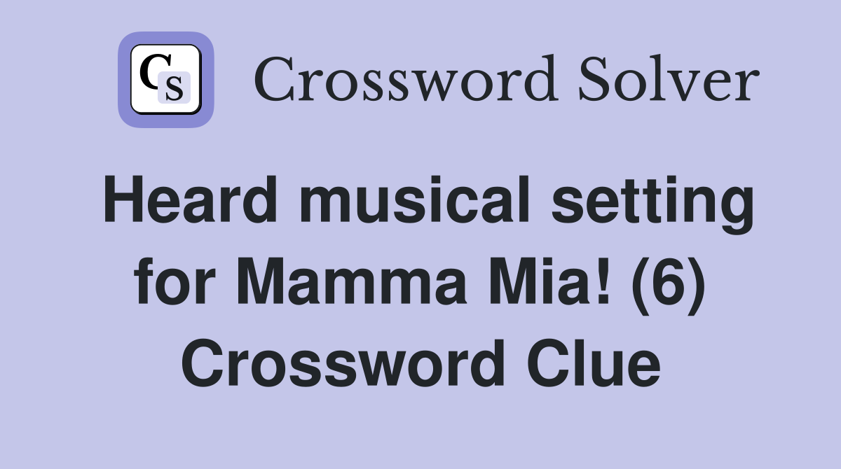 Heard musical setting for Mamma Mia! (6) Crossword Clue