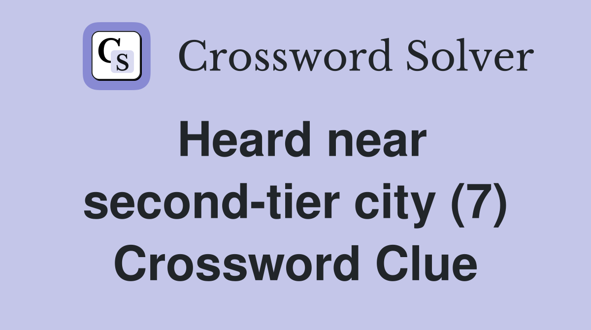 Heard near second-tier city (7) Crossword Clue