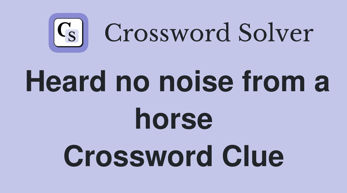 Heard no noise from a horse Crossword Clue
