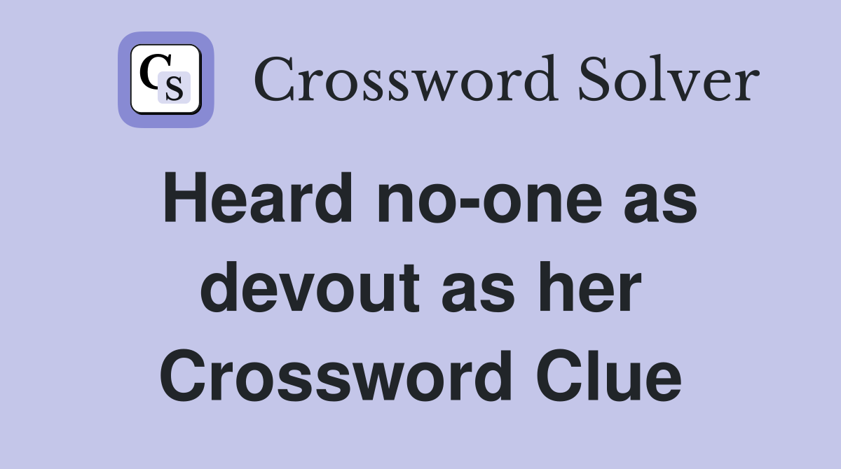Heard no-one as devout as her Crossword Clue
