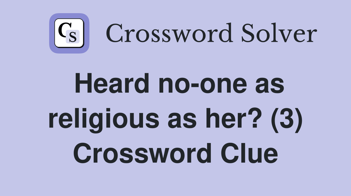 Heard no-one as religious as her? (3) Crossword Clue