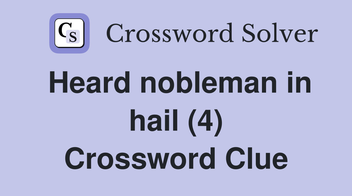 Heard nobleman in hail (4) Crossword Clue