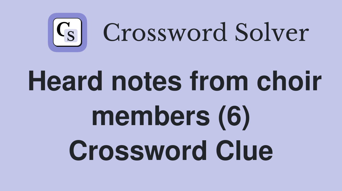 Heard notes from choir members (6) Crossword Clue