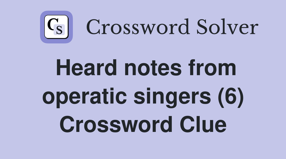 Heard notes from operatic singers (6) Crossword Clue