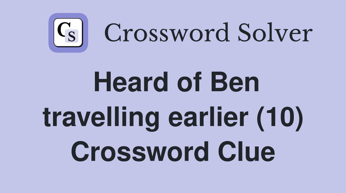 Heard of Ben travelling earlier (10) Crossword Clue