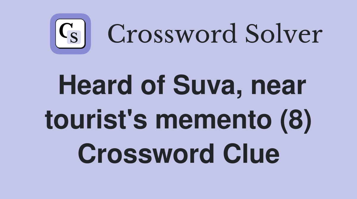 Heard of Suva, near tourist's memento (8) Crossword Clue