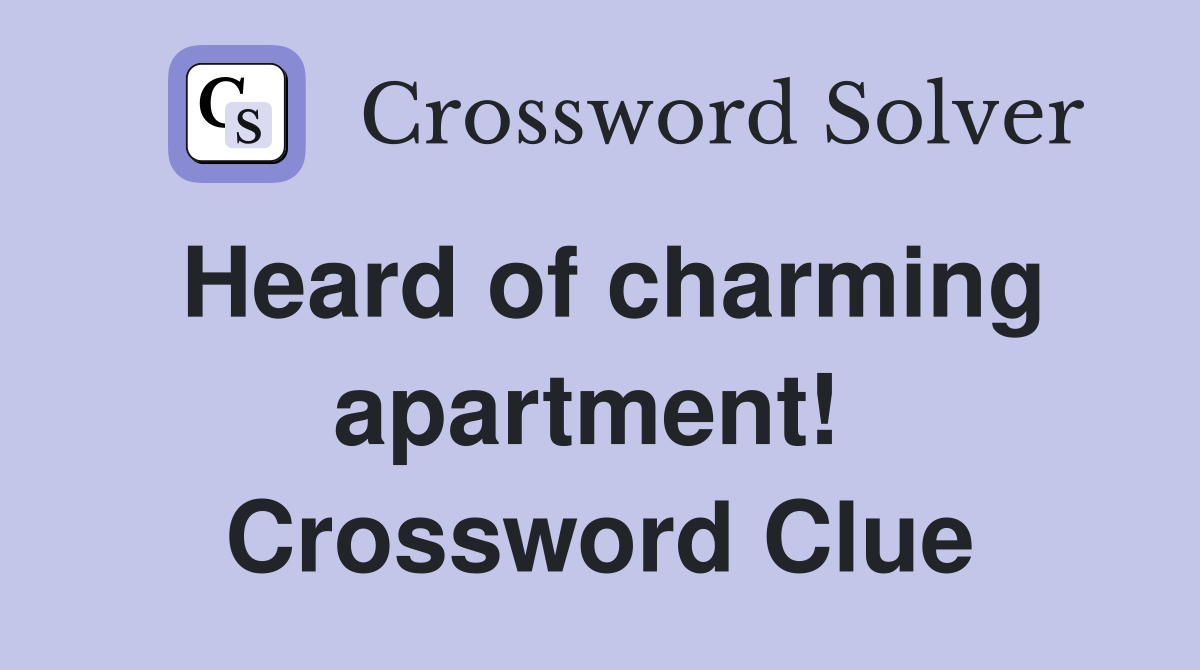 Heard of charming apartment!  Crossword Clue