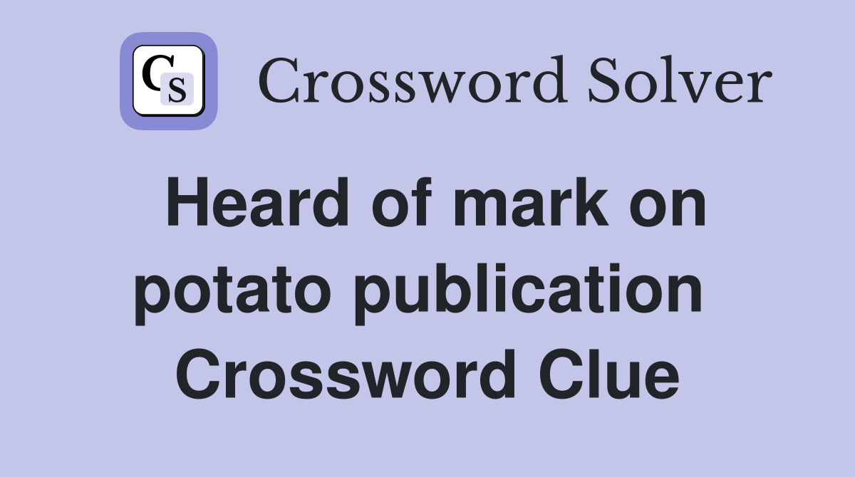 Heard of mark on potato publication  Crossword Clue