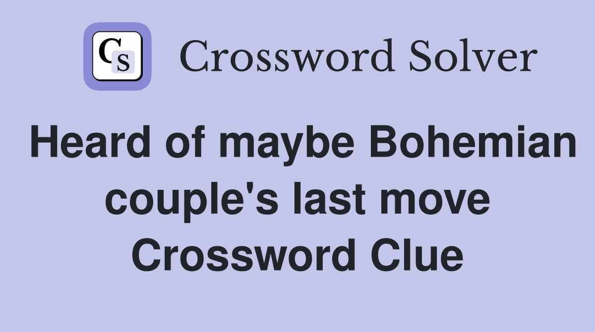 Heard of maybe Bohemian couple's last move Crossword Clue