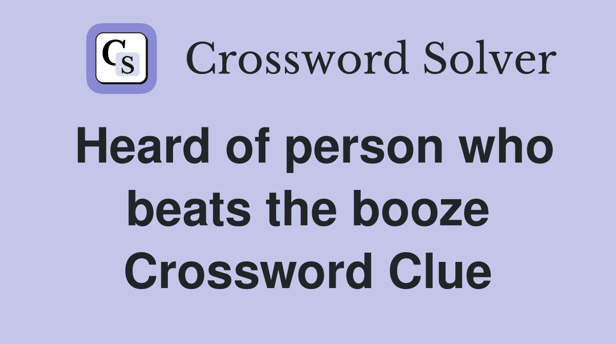 Heard of person who beats the booze Crossword Clue