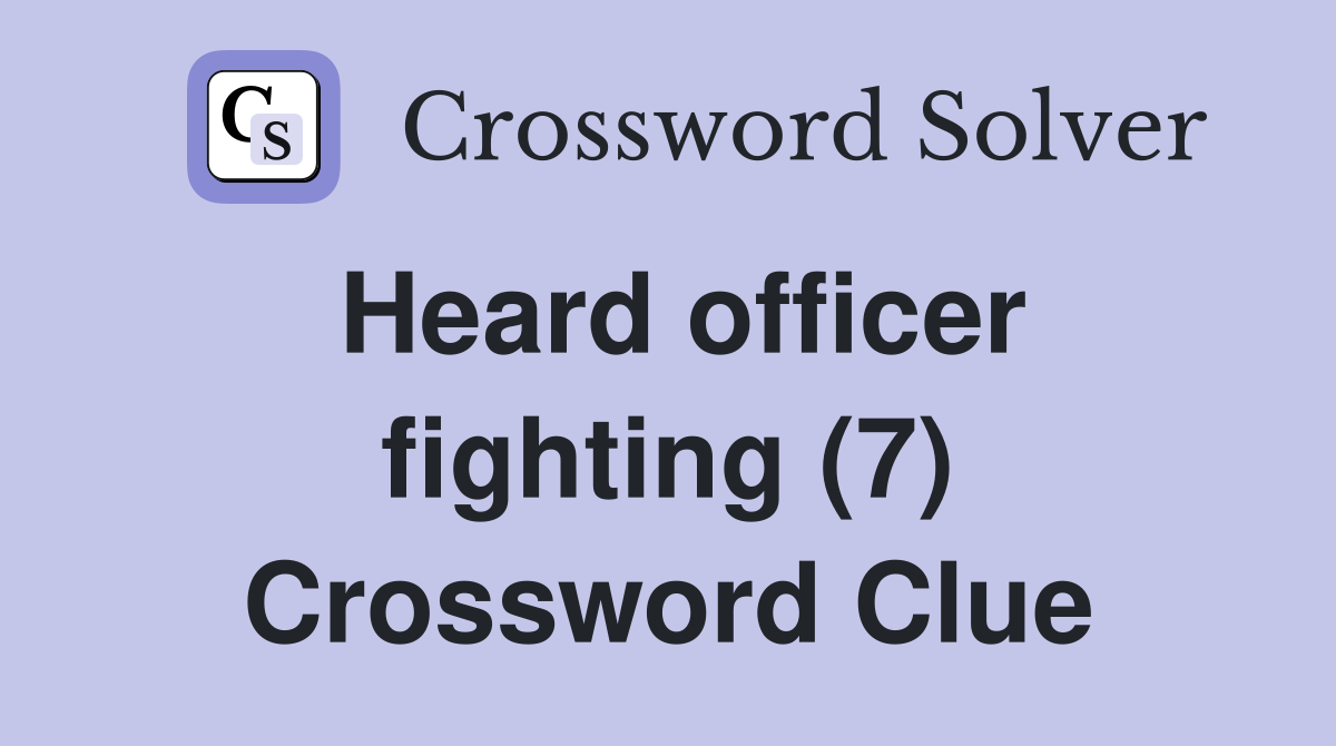Heard officer fighting (7) Crossword Clue