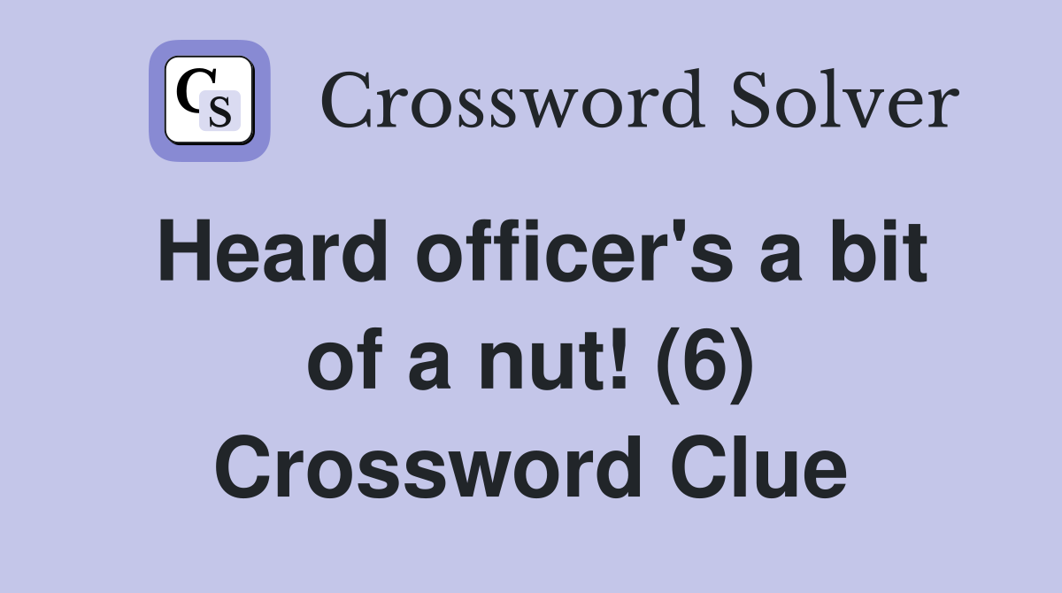 Heard officer's a bit of a nut! (6) Crossword Clue