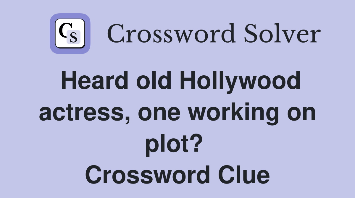 Heard old Hollywood actress, one working on plot?  Crossword Clue