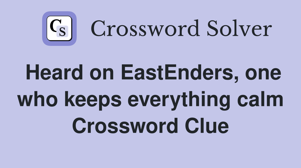 Heard on EastEnders, one who keeps everything calm Crossword Clue