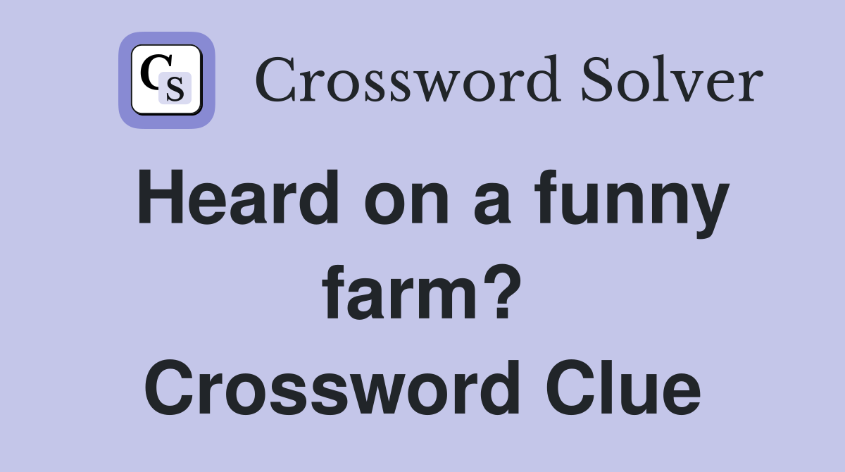 Heard on a funny farm? Crossword Clue