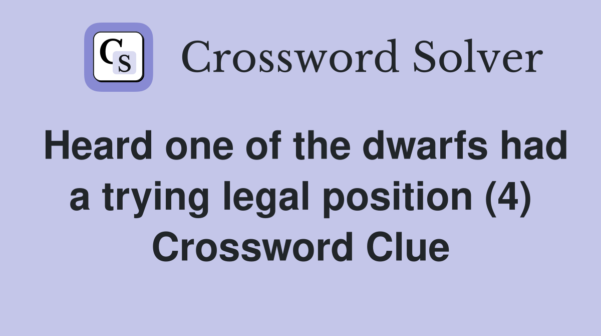 Heard one of the dwarfs had a trying legal position (4) Crossword Clue