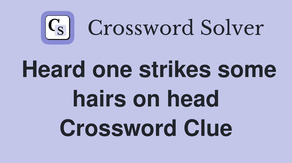 Heard one strikes some hairs on head Crossword Clue