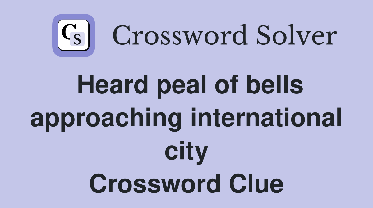 Heard peal of bells approaching international city Crossword Clue