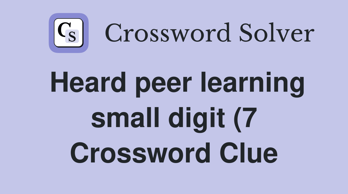 Heard peer learning small digit (7) Crossword Clue Answers Heard peer learning small digit (7) Crossword Clue Answers