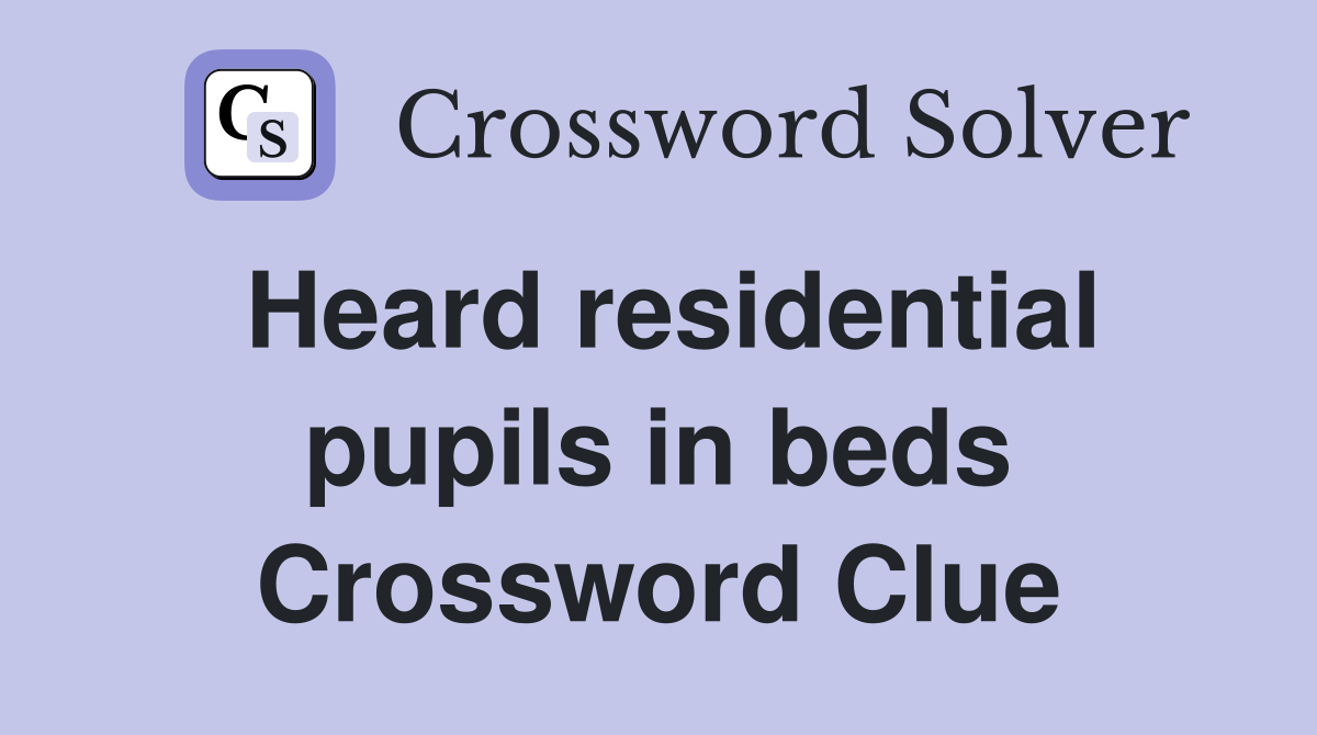 Heard residential pupils in beds Crossword Clue
