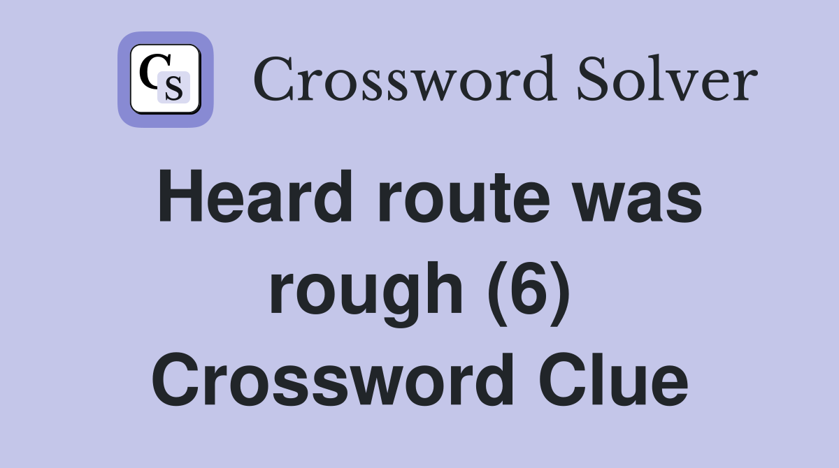 Heard route was rough (6) Crossword Clue