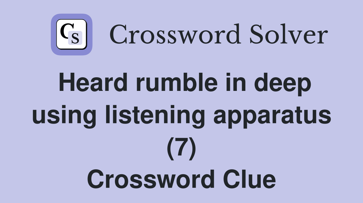 Heard rumble in deep using listening apparatus (7) Crossword Clue