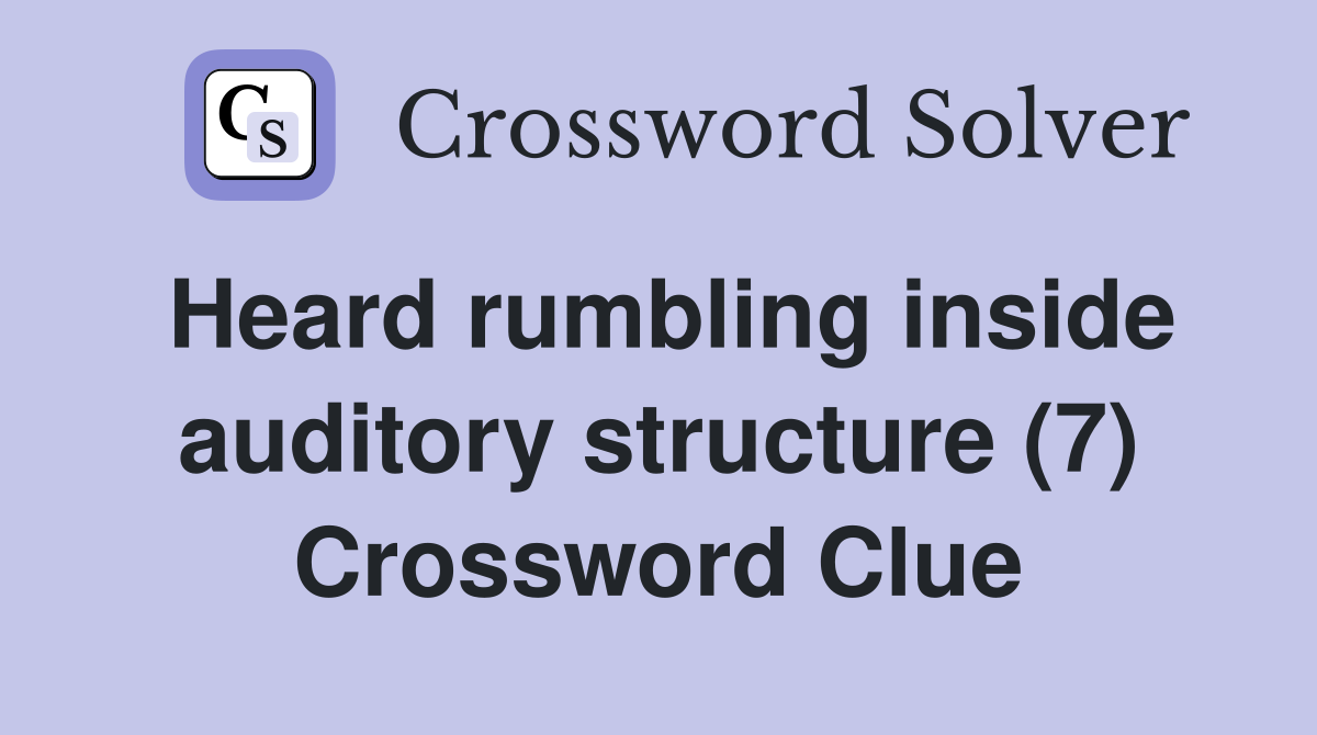 Heard rumbling inside auditory structure (7) Crossword Clue