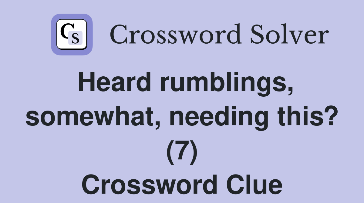Heard rumblings, somewhat, needing this? (7) Crossword Clue