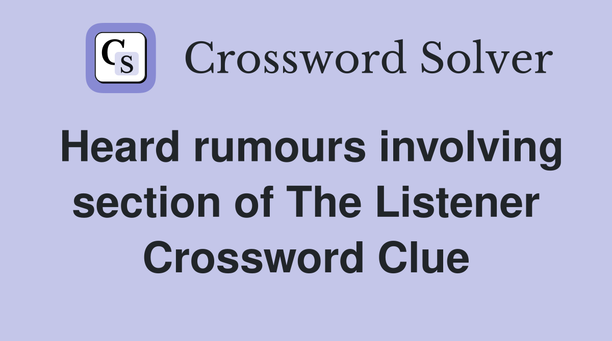 Heard rumours involving section of The Listener Crossword Clue