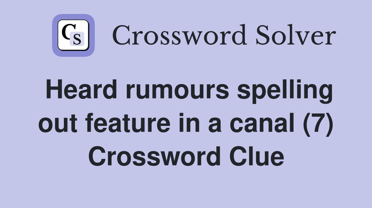 Heard rumours spelling out feature in a canal (7) Crossword Clue
