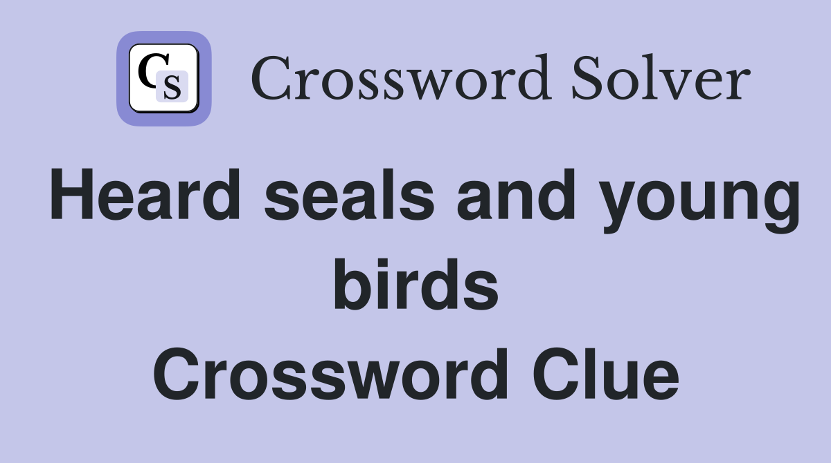 Heard seals and young birds Crossword Clue
