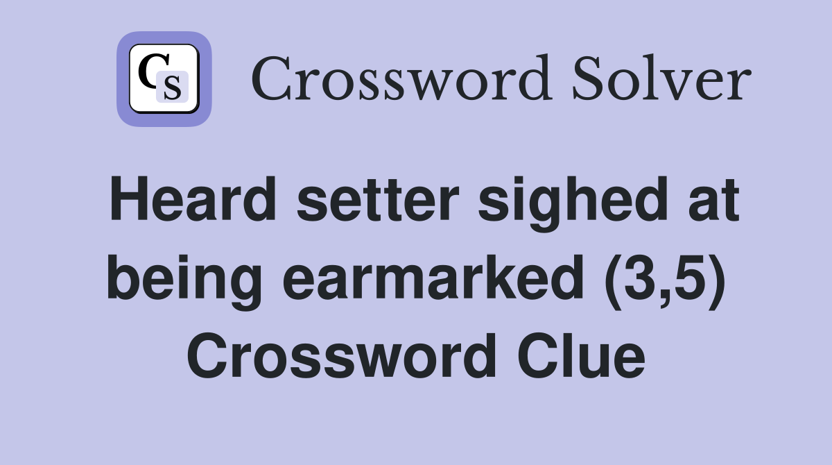 Heard setter sighed at being earmarked (3,5) Crossword Clue