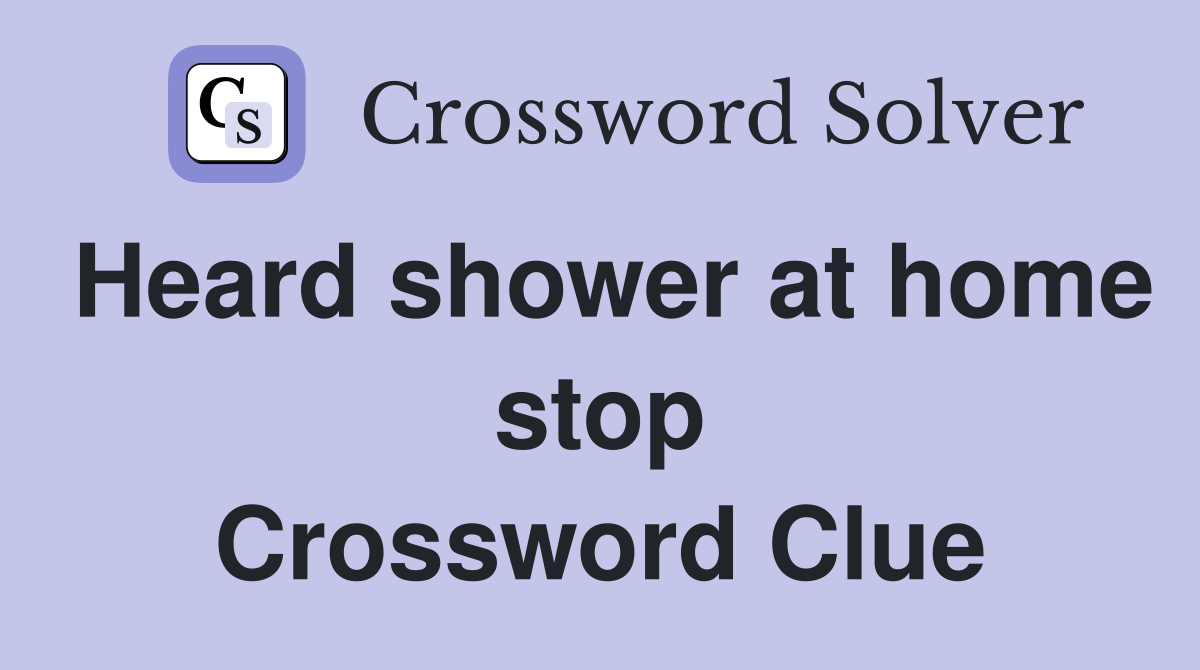 Heard shower at home stop Crossword Clue