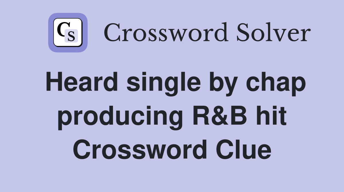 Heard single by chap producing R&B hit Crossword Clue