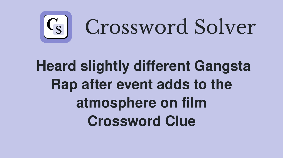 Heard slightly different Gangsta Rap after event adds to the atmosphere on film Crossword Clue