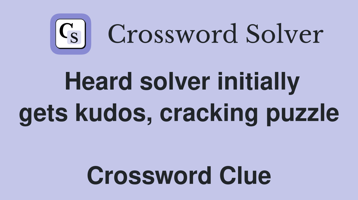 Heard solver initially gets kudos, cracking puzzle  Crossword Clue