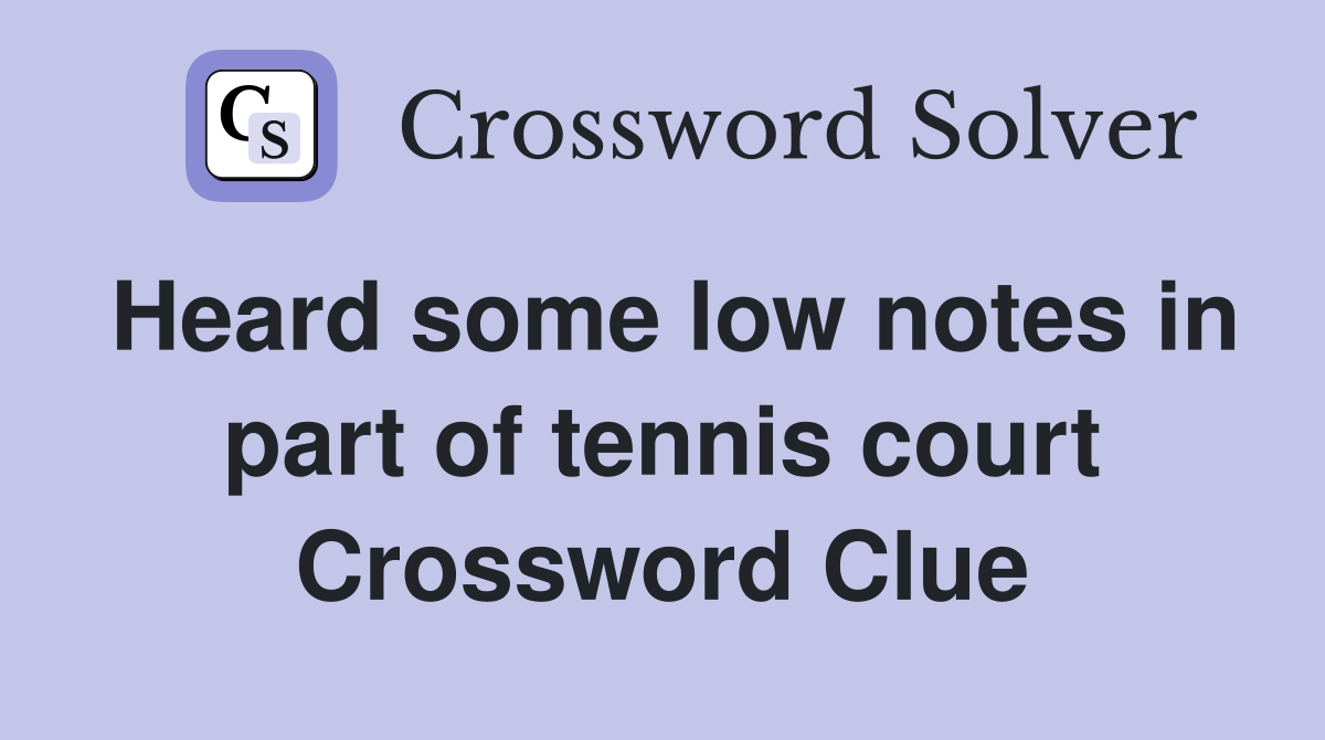 Heard some low notes in part of tennis court Crossword Clue