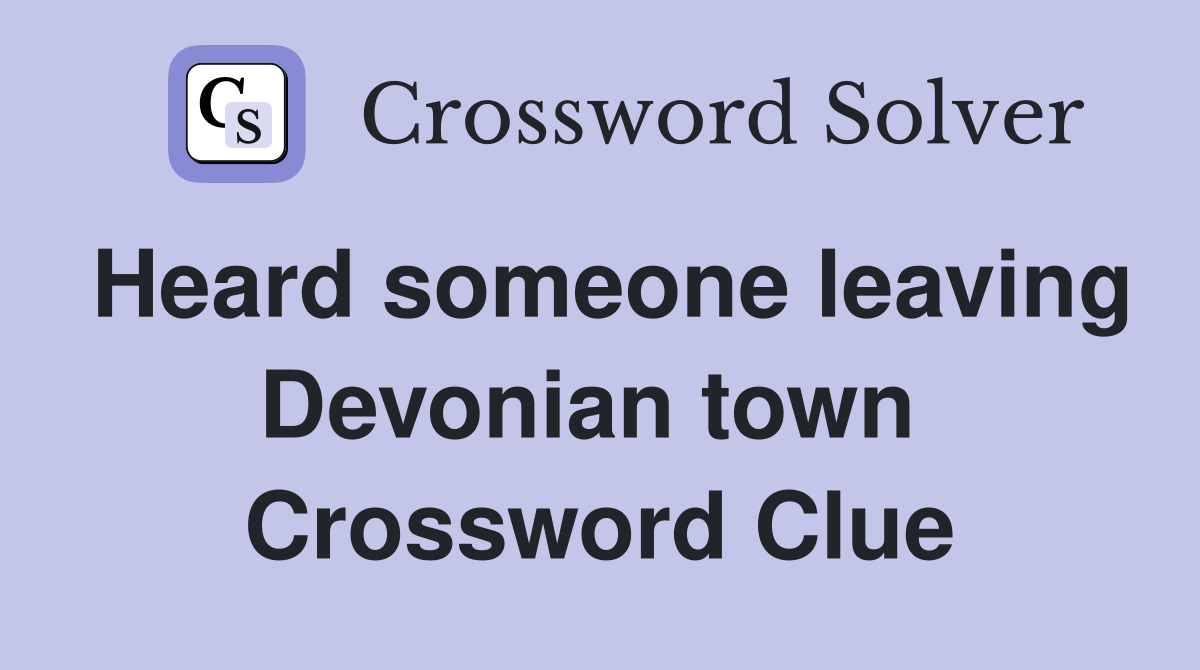 Heard someone leaving Devonian town  Crossword Clue