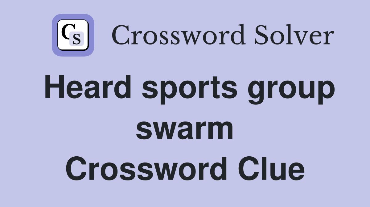 Heard sports group swarm Crossword Clue