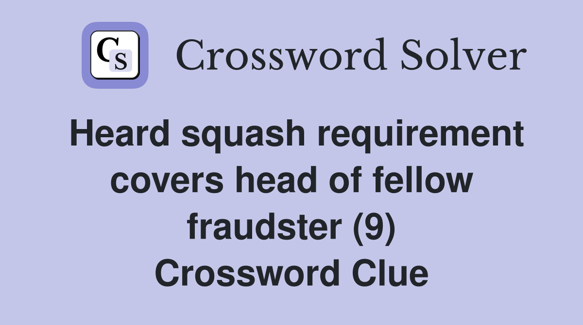 Heard squash requirement covers head of fellow fraudster (9) Crossword Clue