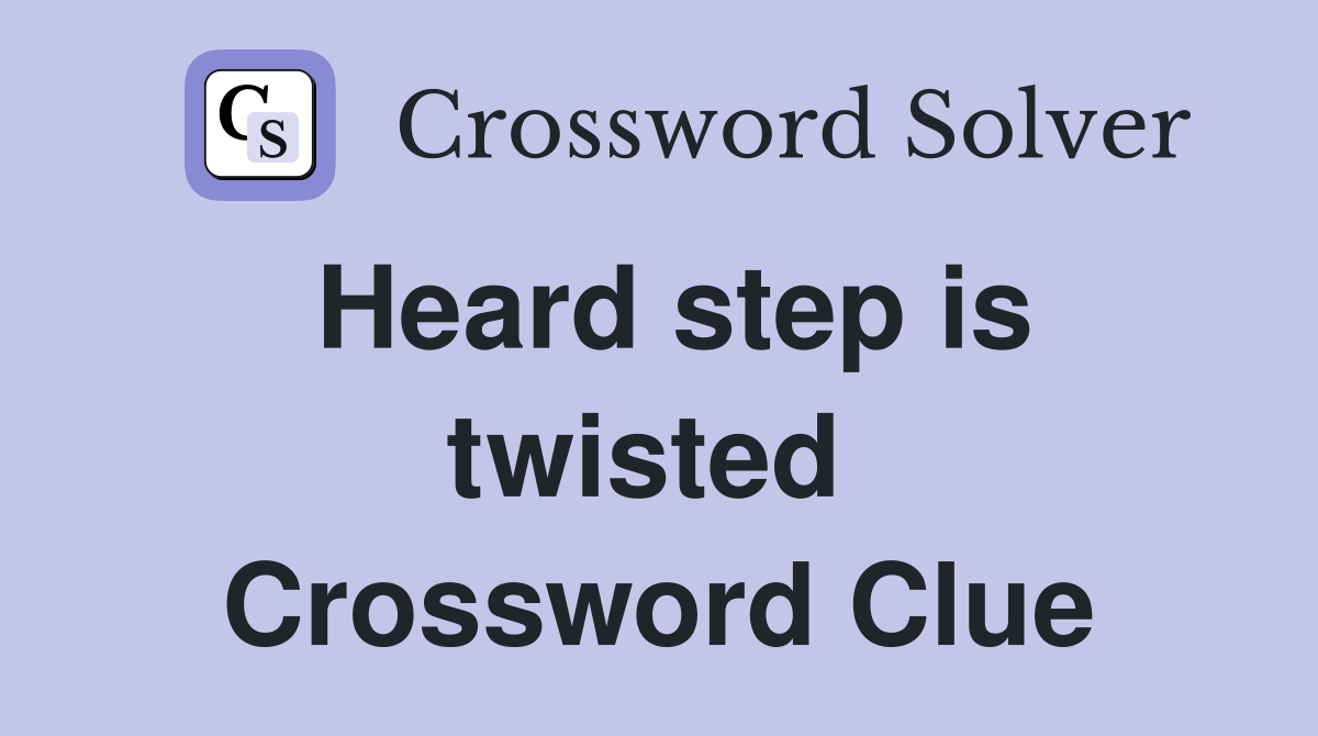 Heard step is twisted  Crossword Clue