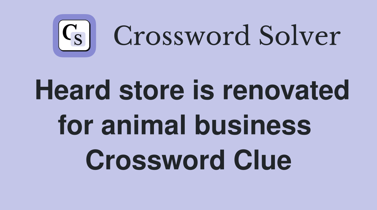Heard store is renovated for animal business  Crossword Clue